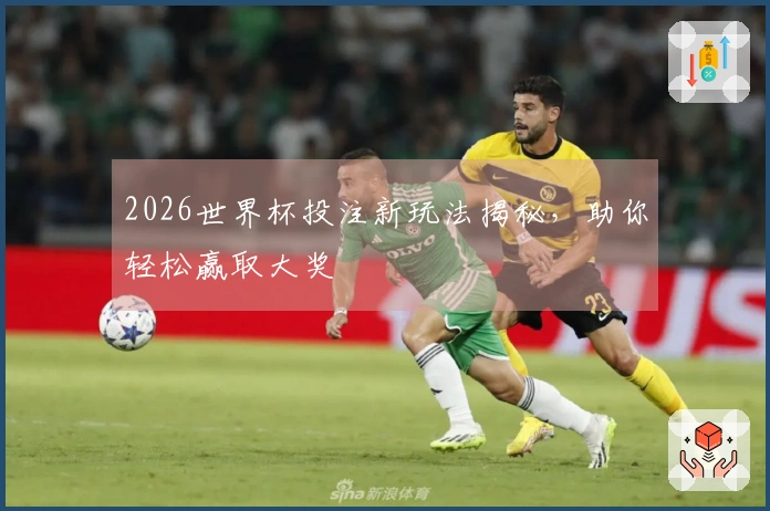 2026世界杯投注新玩法揭秘，助你轻松赢取大奖