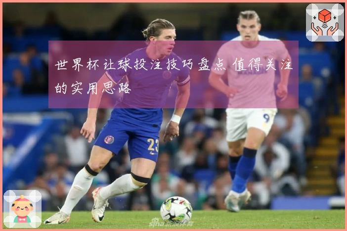 世界杯让球投注技巧盘点 值得关注的实用思路